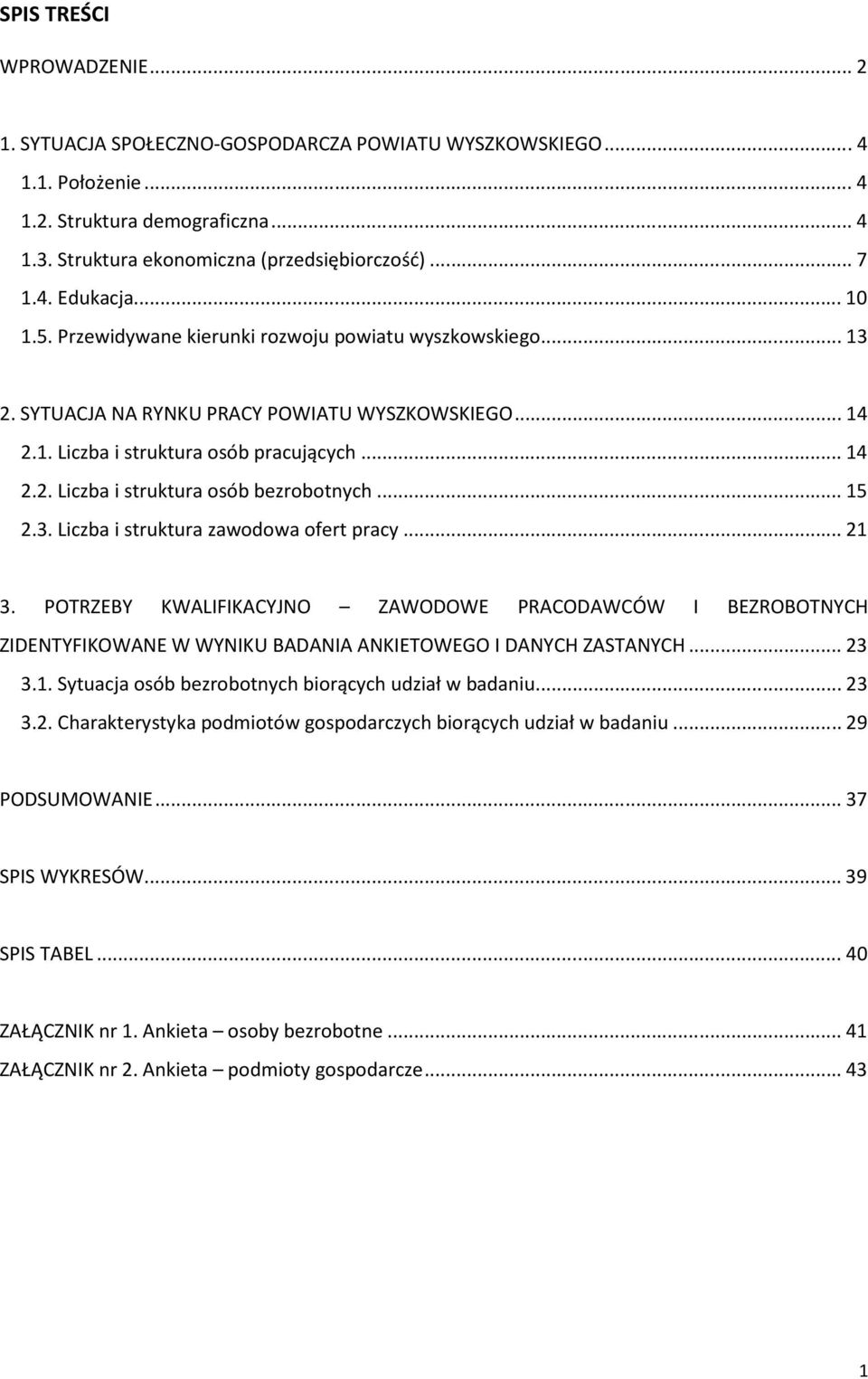 .. 15 2.3. Liczba i struktura zawodowa ofert pracy... 21 3. POTRZEBY KWALIFIKACYJNO ZAWODOWE PRACODAWCÓW I BEZROBOTNYCH ZIDENTYFIKOWANE W WYNIKU BADANIA ANKIETOWEGO I DANYCH ZASTANYCH... 23 3.1. Sytuacja osób bezrobotnych biorących udział w badaniu.