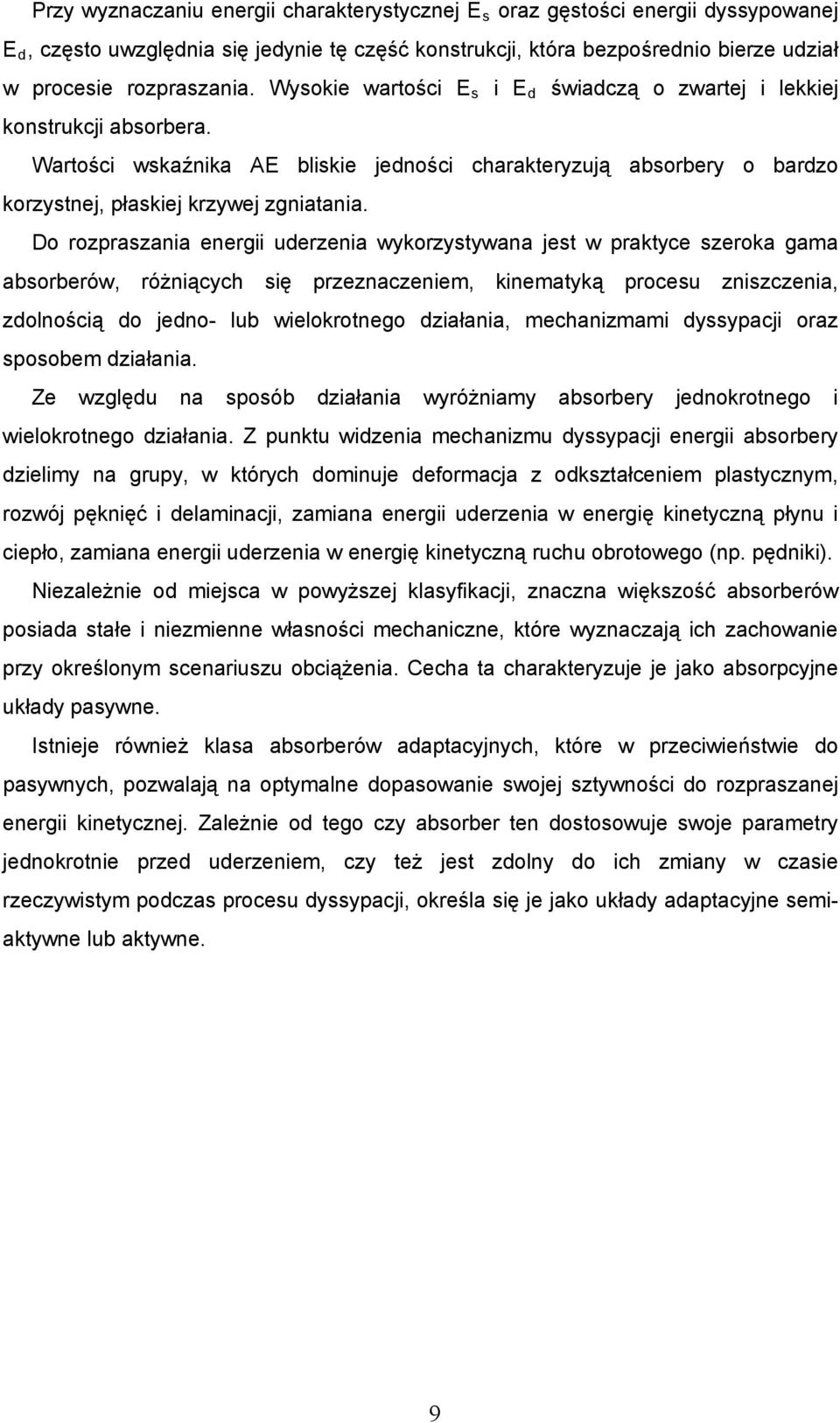 Do rozpraszania energii uderzenia wykorzystywana jest w praktyce szeroka gama absorberów, różniących się przeznaczeniem, kinematyką procesu zniszczenia, zdolnością do jedno- lub wielokrotnego