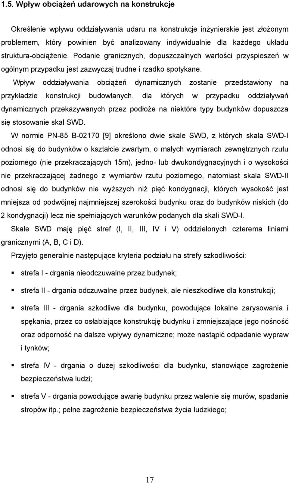 Wpływ oddziaływania obciążeń dynamicznych zostanie przedstawiony na przykładzie konstrukcji budowlanych, dla których w przypadku oddziaływań dynamicznych przekazywanych przez podłoże na niektóre typy