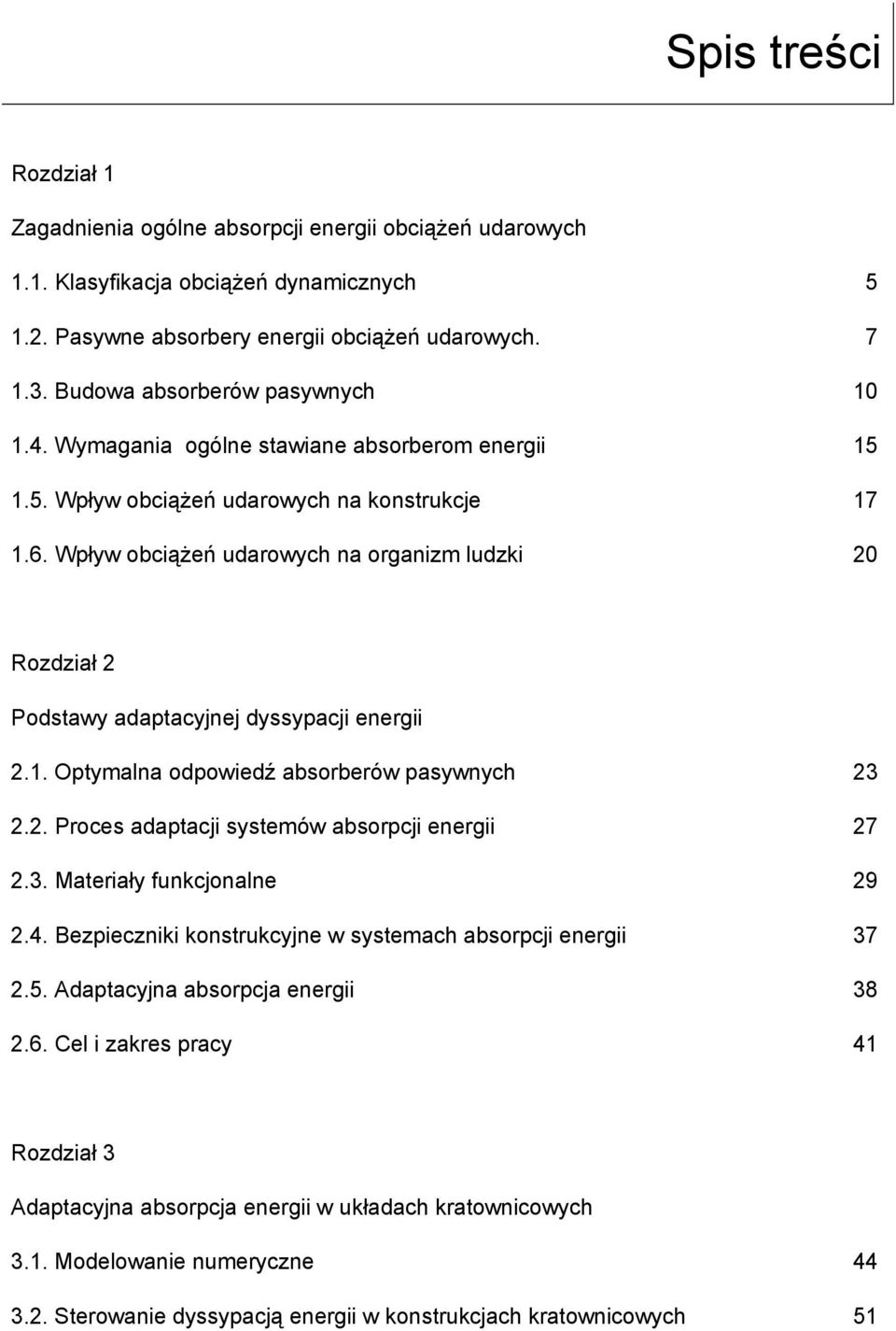 Wpływ obciążeń udarowych na organizm ludzki 20 Rozdział 2 Podstawy adaptacyjnej dyssypacji energii 2.1. Optymalna odpowiedź absorberów pasywnych 23 2.2. Proces adaptacji systemów absorpcji energii 27 2.