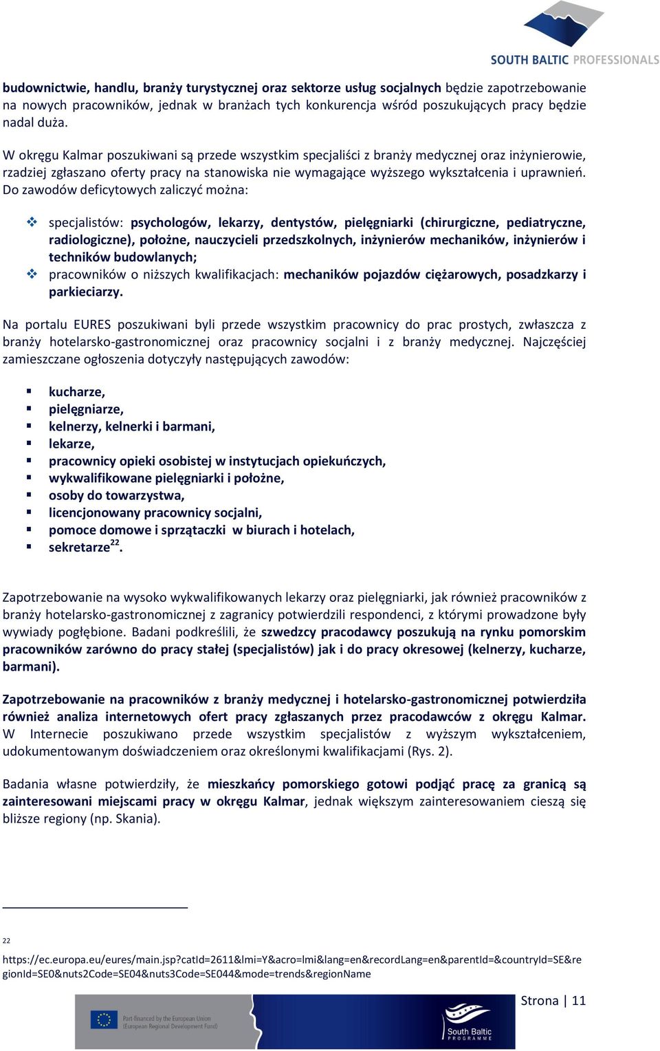 Do zawodów deficytowych zaliczyć można: specjalistów: psychologów, lekarzy, dentystów, pielęgniarki (chirurgiczne, pediatryczne, radiologiczne), położne, nauczycieli przedszkolnych, inżynierów