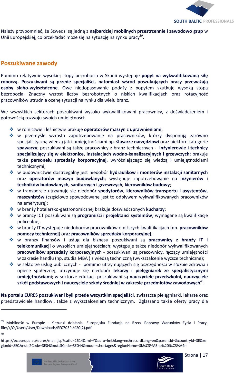 Poszukiwani są przede specjaliści, natomiast wśród poszukujących pracy przeważają osoby słabo-wykształcone. Owe niedopasowanie podaży z popytem skutkuje wysoką stopą bezrobocia.