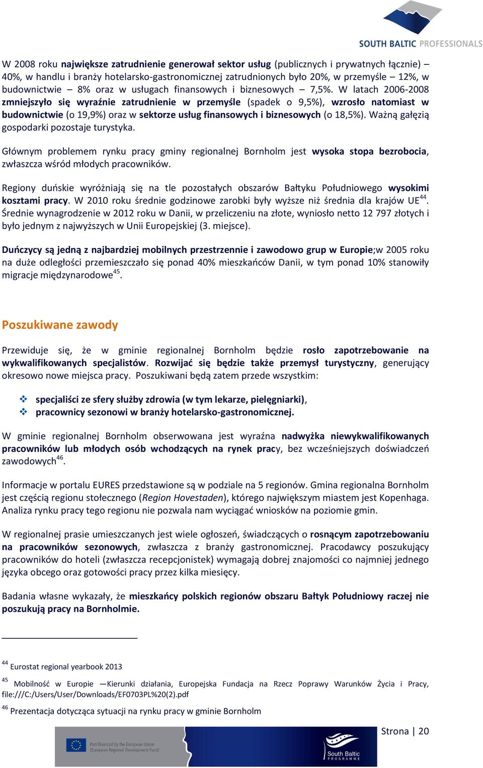 W latach 2006-2008 zmniejszyło się wyraźnie zatrudnienie w przemyśle (spadek o 9,5%), wzrosło natomiast w budownictwie (o 19,9%) oraz w sektorze usług finansowych i biznesowych (o 18,5%).