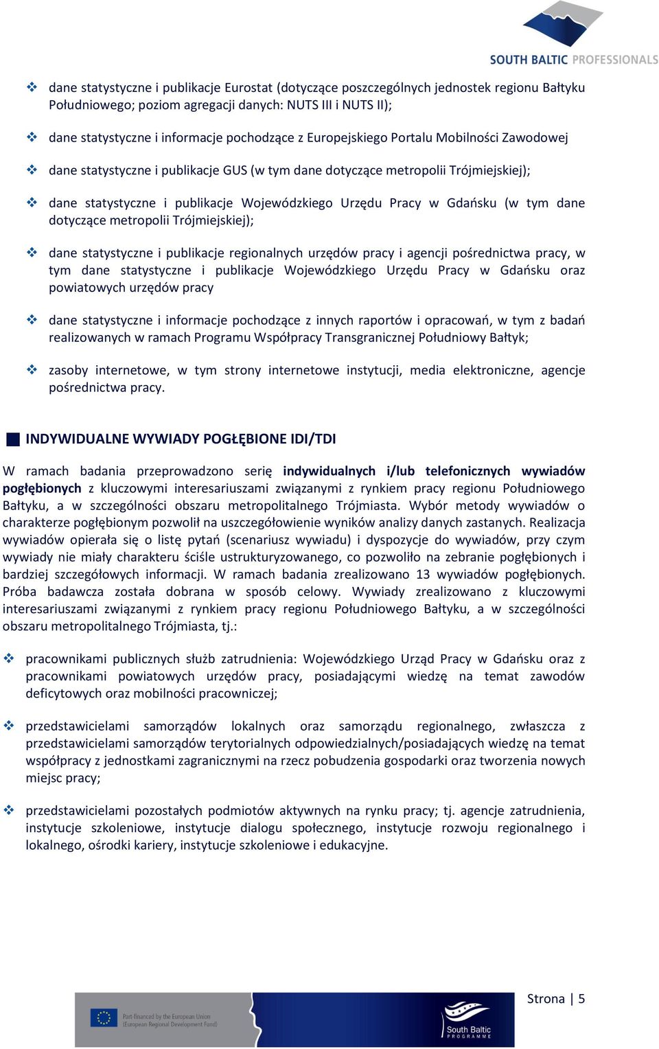 tym dane dotyczące metropolii Trójmiejskiej); dane statystyczne i publikacje regionalnych urzędów pracy i agencji pośrednictwa pracy, w tym dane statystyczne i publikacje Wojewódzkiego Urzędu Pracy w