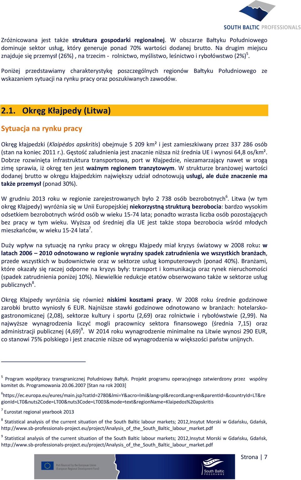 Poniżej przedstawiamy charakterystykę poszczególnych regionów Bałtyku Południowego ze wskazaniem sytuacji na rynku pracy oraz poszukiwanych zawodów. 2.1.