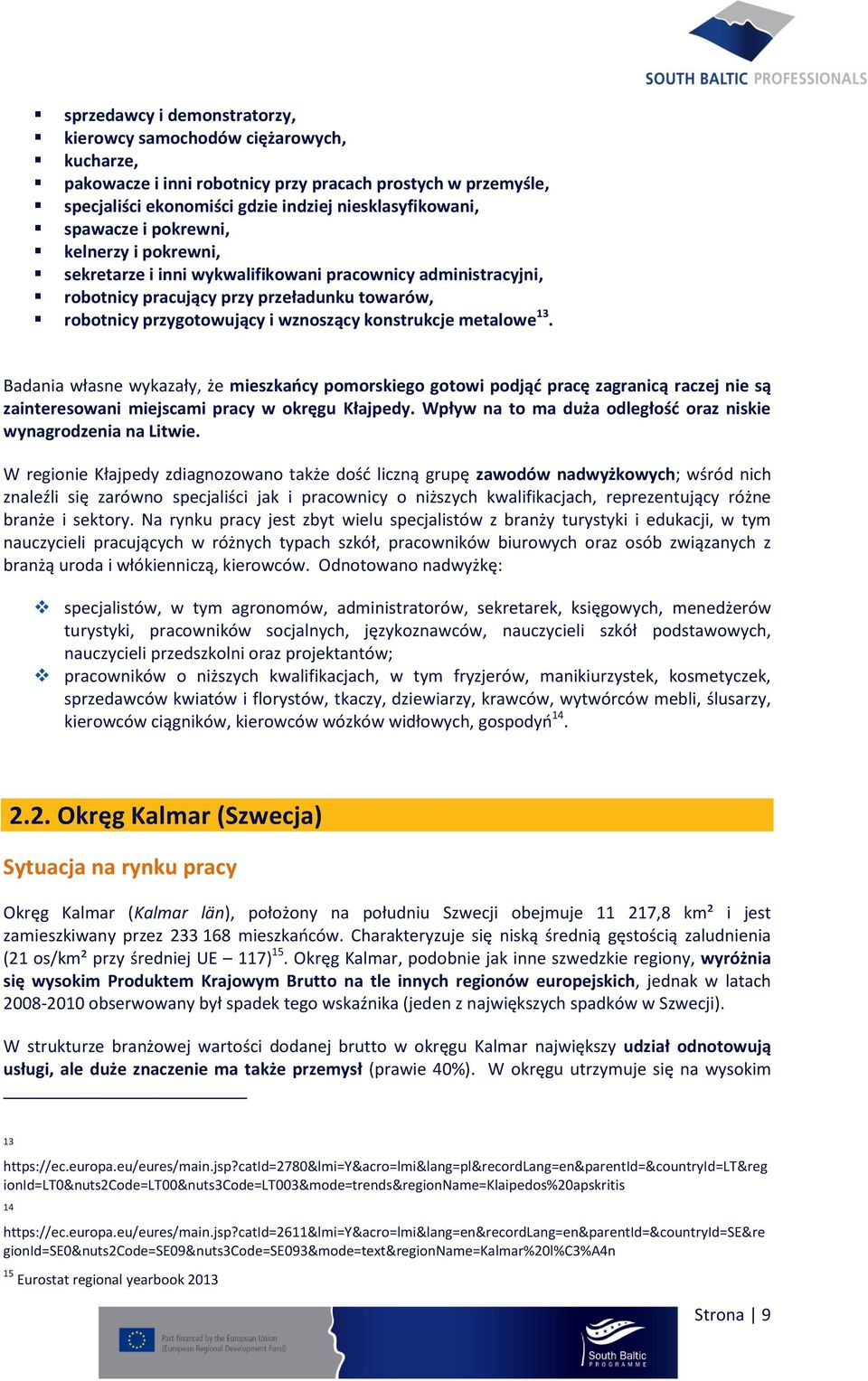 13. Badania własne wykazały, że mieszkańcy pomorskiego gotowi podjąć pracę zagranicą raczej nie są zainteresowani miejscami pracy w okręgu Kłajpedy.