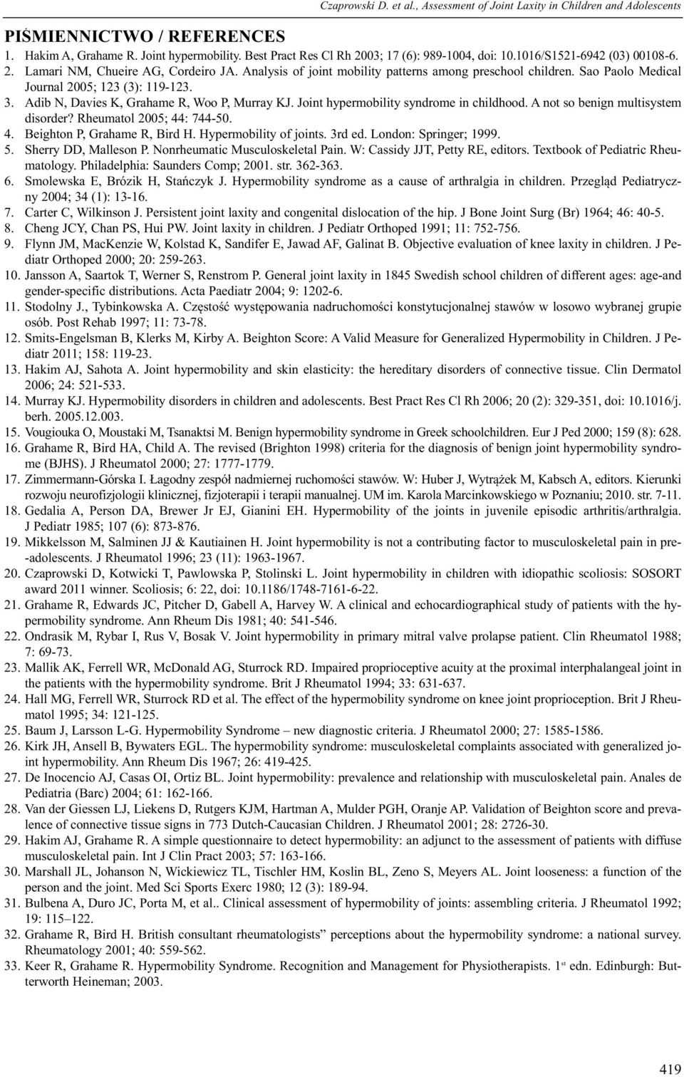 Sao Paolo Medical Journal 2005; 123 (3): 119-123. 3. Adib N, Da vies K, Gra ha me R, Woo P, Mur ray KJ. Jo int hy per mo bi li ty syn dro me in chil dho od. A not so be nign mul tisystem disorder?