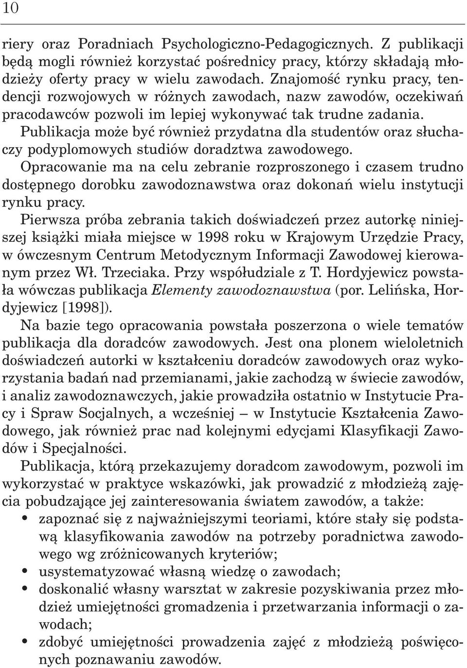 Publikacja może być również przydatna dla studentów oraz słucha czy podyplomowych studiów doradztwa zawodowego.