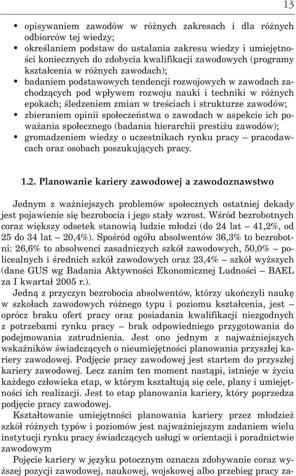 zawodów; zbieraniem opinii społeczeństwa o zawodach w aspekcie ich po ważania społecznego (badania hierarchii prestiżu zawodów); gromadzeniem wiedzy o uczestnikach rynku pracy pracodaw cach oraz