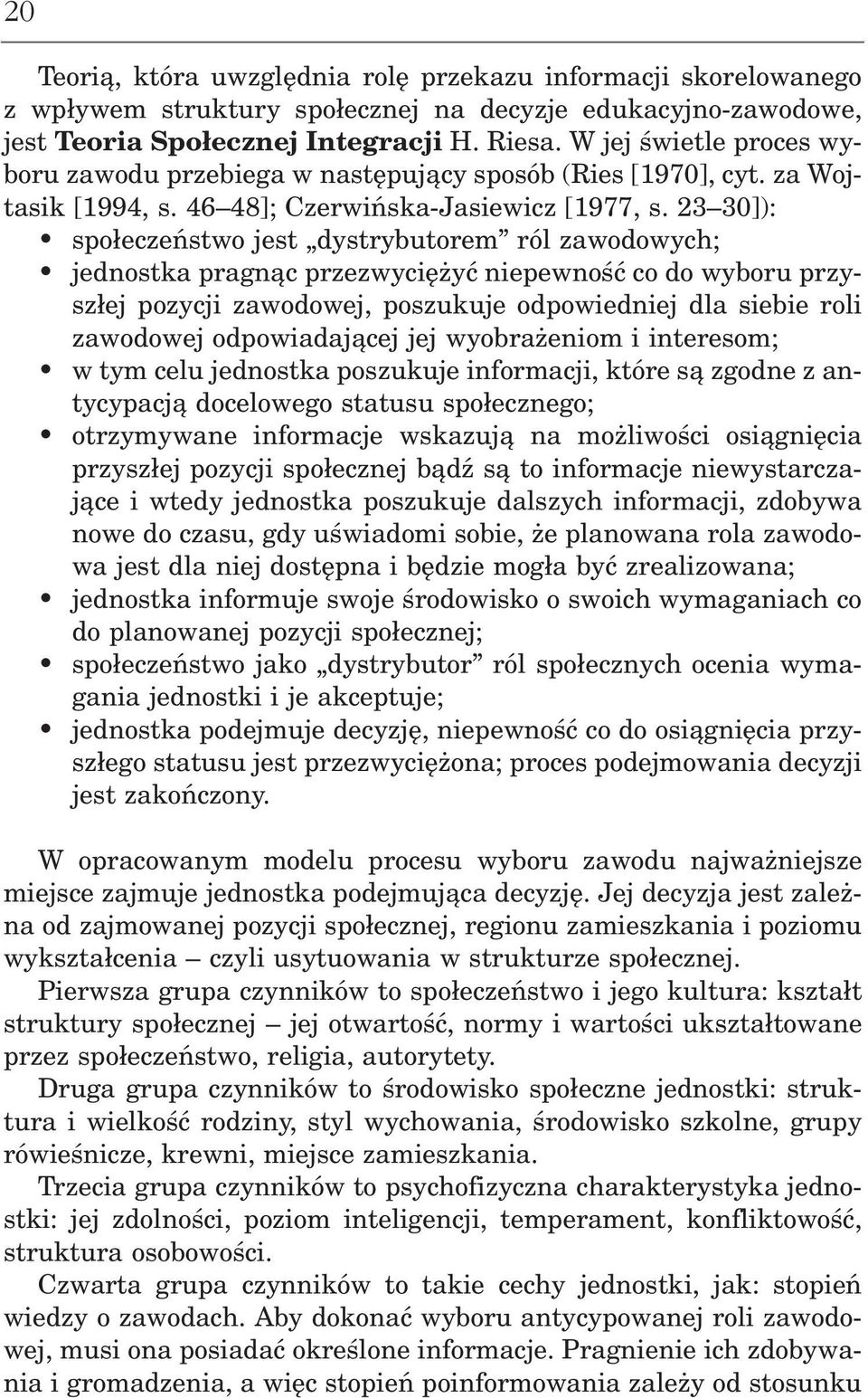 23 30]): społeczeństwo jest dystrybutorem ról zawodowych; jednostka pragnąc przezwyciężyć niepewność co do wyboru przy szłej pozycji zawodowej, poszukuje odpowiedniej dla siebie roli zawodowej