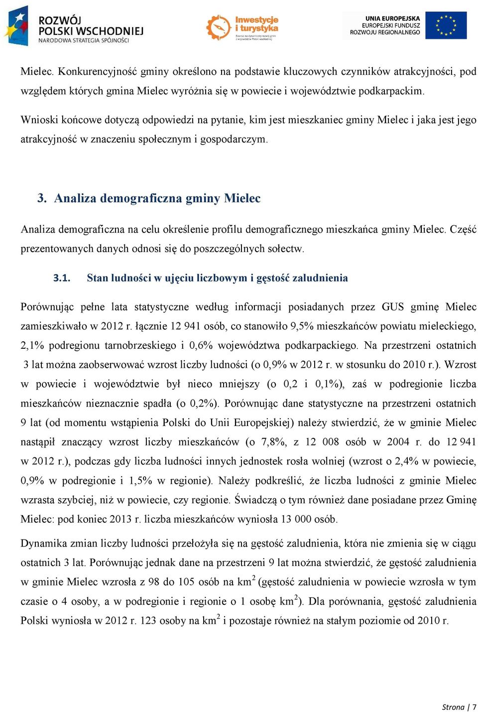 Analiza demograficzna gminy Mielec Analiza demograficzna na celu określenie profilu demograficznego mieszkańca gminy Mielec. Część prezentowanych danych odnosi się do poszczególnych sołectw. 3.1.