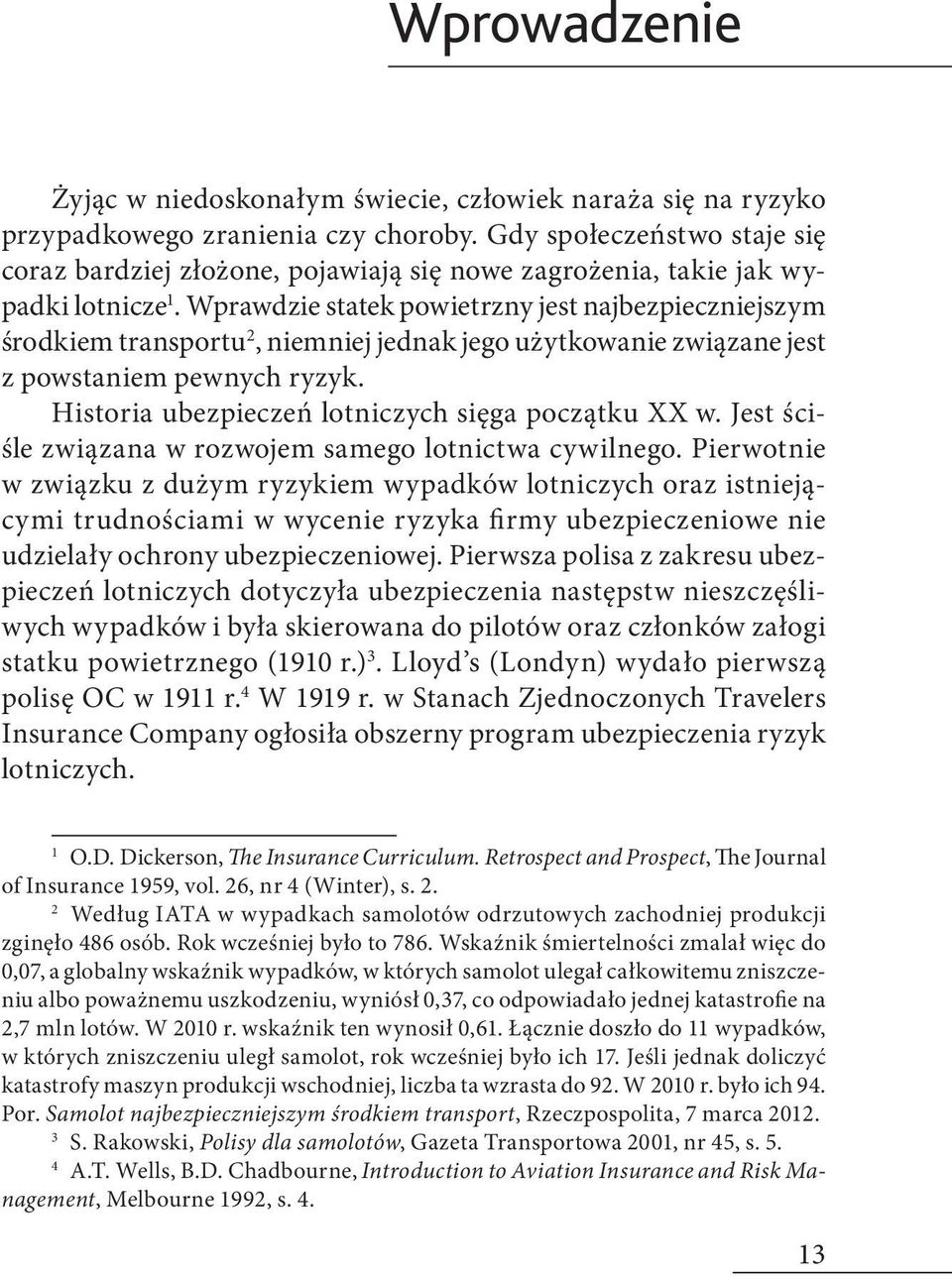 Wprawdzie statek powietrzny jest najbezpieczniejszym środkiem transportu 2, niemniej jednak jego użytkowanie związane jest z powstaniem pewnych ryzyk.