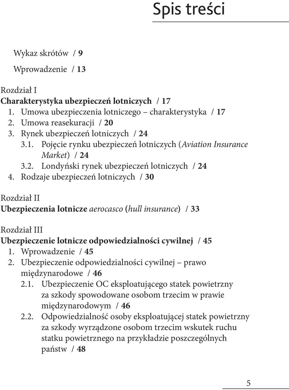 Rodzaje ubezpieczeń lotniczych / 30 Rozdział II Ubezpieczenia lotnicze aerocasco (hull insurance) / 33 Rozdział III Ubezpieczenie lotnicze odpowiedzialności cywilnej / 45 1. Wprowadzenie / 45 2.