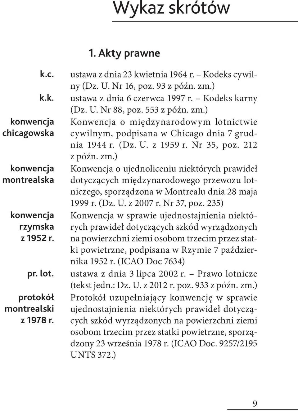 (Dz. U. z 1959 r. Nr 35, poz. 212 z późn. zm.) Konwencja o ujednoliceniu niektórych prawideł dotyczących międzynarodowego przewozu lotniczego, sporządzona w Montrealu dnia 28 maja 1999 r. (Dz. U. z 2007 r.