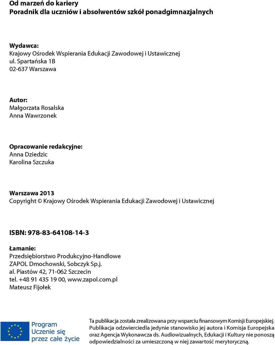 Ustawicznej ISBN: 978-83-64108-14-3 Łamanie: Przedsiębiorstwo Produkcyjno-Handlowe ZAPOL Dmochowski, Sobczyk Sp.j. al. Piastów 42, 71-062 Szczecin tel. +48 91 435 19 00, www.zapol.com.