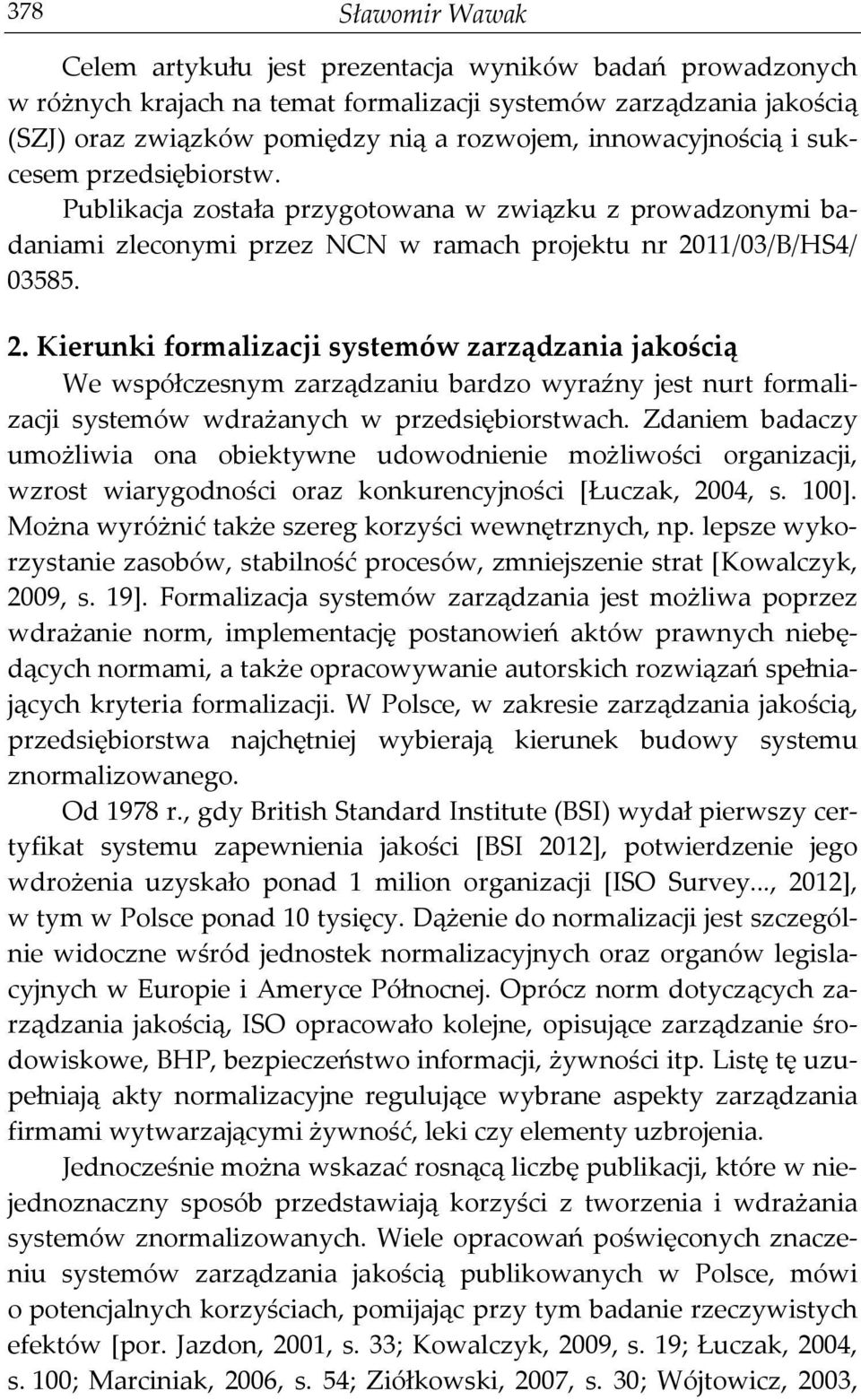 11/03/B/HS4/ 03585. 2. Kierunki formalizacji systemów zarządzania jakością We współczesnym zarządzaniu bardzo wyraźny jest nurt formalizacji systemów wdrażanych w przedsiębiorstwach.