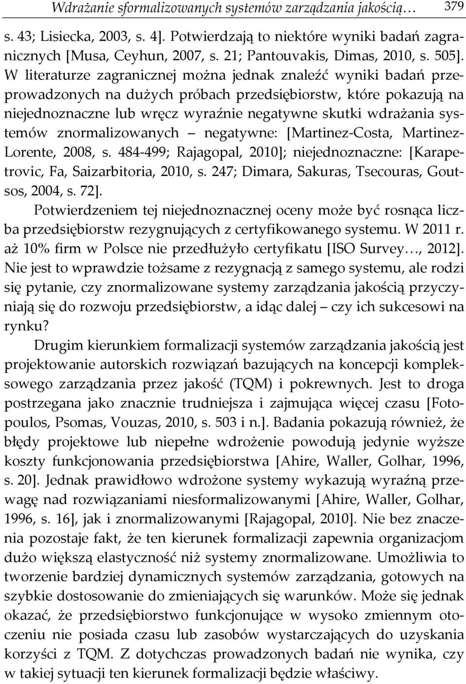 systemów znormalizowanych negatywne: [Martinez-Costa, Martinez- Lorente, 2008, s. 484-499; Rajagopal, 2010]; niejednoznaczne: [Karapetrovic, Fa, Saizarbitoria, 2010, s.