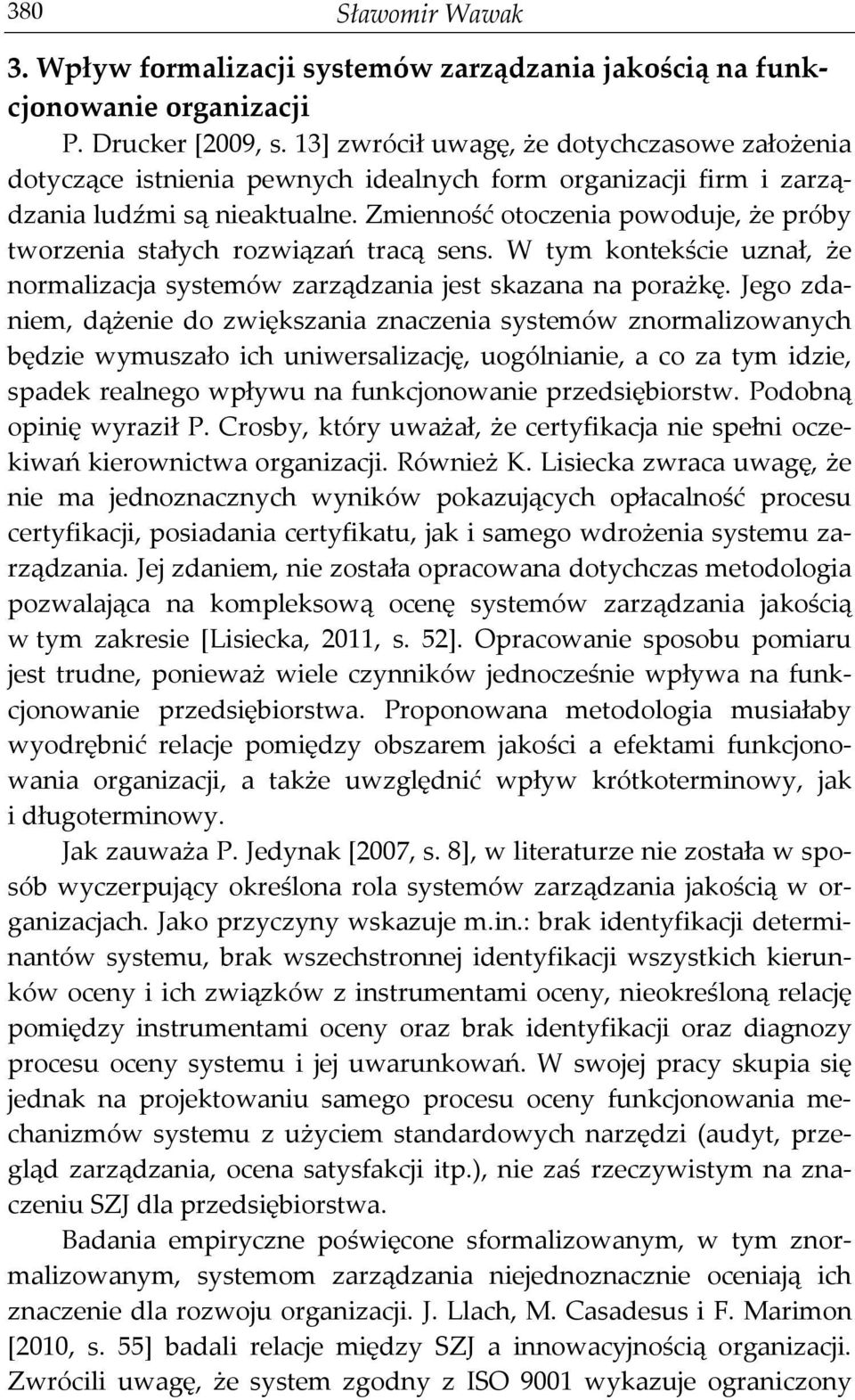 Zmienność otoczenia powoduje, że próby tworzenia stałych rozwiązań tracą sens. W tym kontekście uznał, że normalizacja systemów zarządzania jest skazana na porażkę.