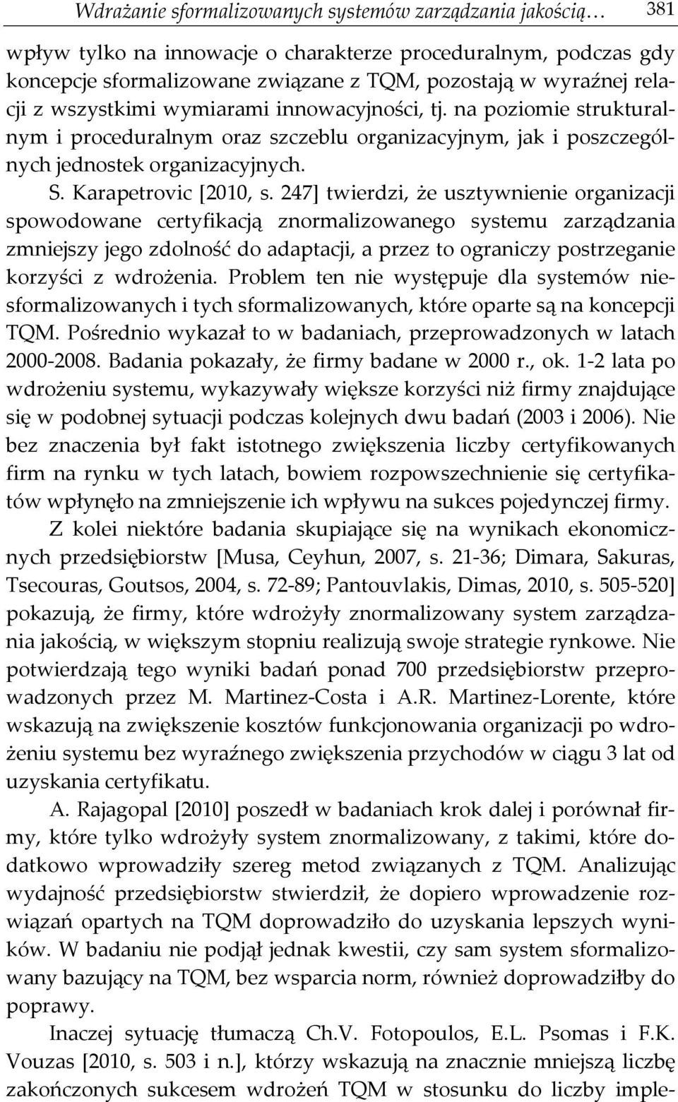 247] twierdzi, że usztywnienie organizacji spowodowane certyfikacją znormalizowanego systemu zarządzania zmniejszy jego zdolność do adaptacji, a przez to ograniczy postrzeganie korzyści z wdrożenia.