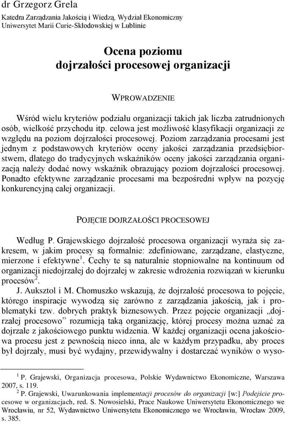 Poziom zarządzania procesami jest jednym z podstawowych kryteriów oceny jakości zarządzania przedsiębiorstwem, dlatego do tradycyjnych wskaźników oceny jakości zarządzania organizacją należy dodać