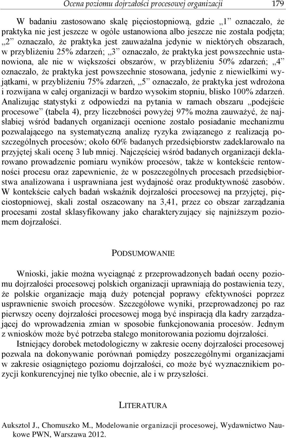 przybliżeniu 50% zdarzeń; 4 oznaczało, że praktyka jest powszechnie stosowana, jedynie z niewielkimi wyjątkami, w przybliżeniu 75% zdarzeń, 5 oznaczało, że praktyka jest wdrożona i rozwijana w całej