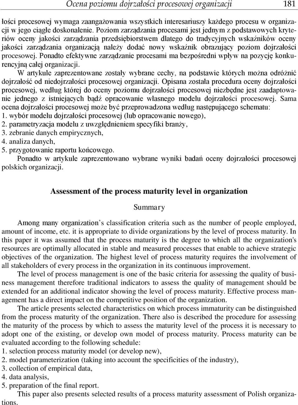 nowy wskaźnik obrazujący poziom dojrzałości procesowej. Ponadto efektywne zarządzanie procesami ma bezpośredni wpływ na pozycję konkurencyjną całej organizacji.