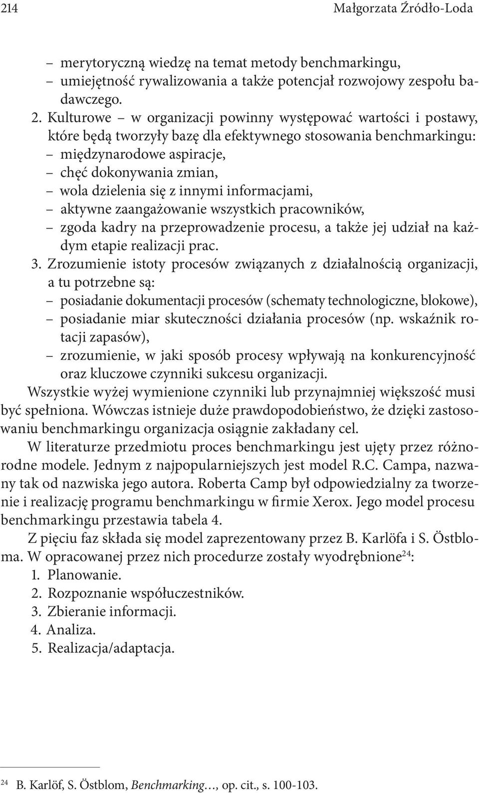 z innymi informacjami, aktywne zaangażowanie wszystkich pracowników, zgoda kadry na przeprowadzenie procesu, a także jej udział na każdym etapie realizacji prac. 3.