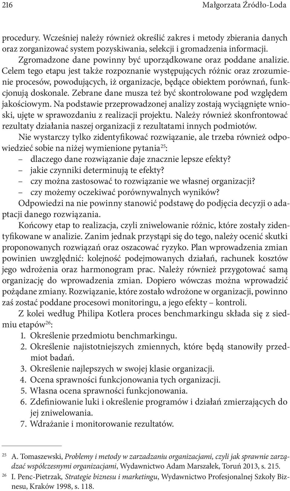 Celem tego etapu jest także rozpoznanie występujących różnic oraz zrozumienie procesów, powodujących, iż organizacje, będące obiektem porównań, funkcjonują doskonale.