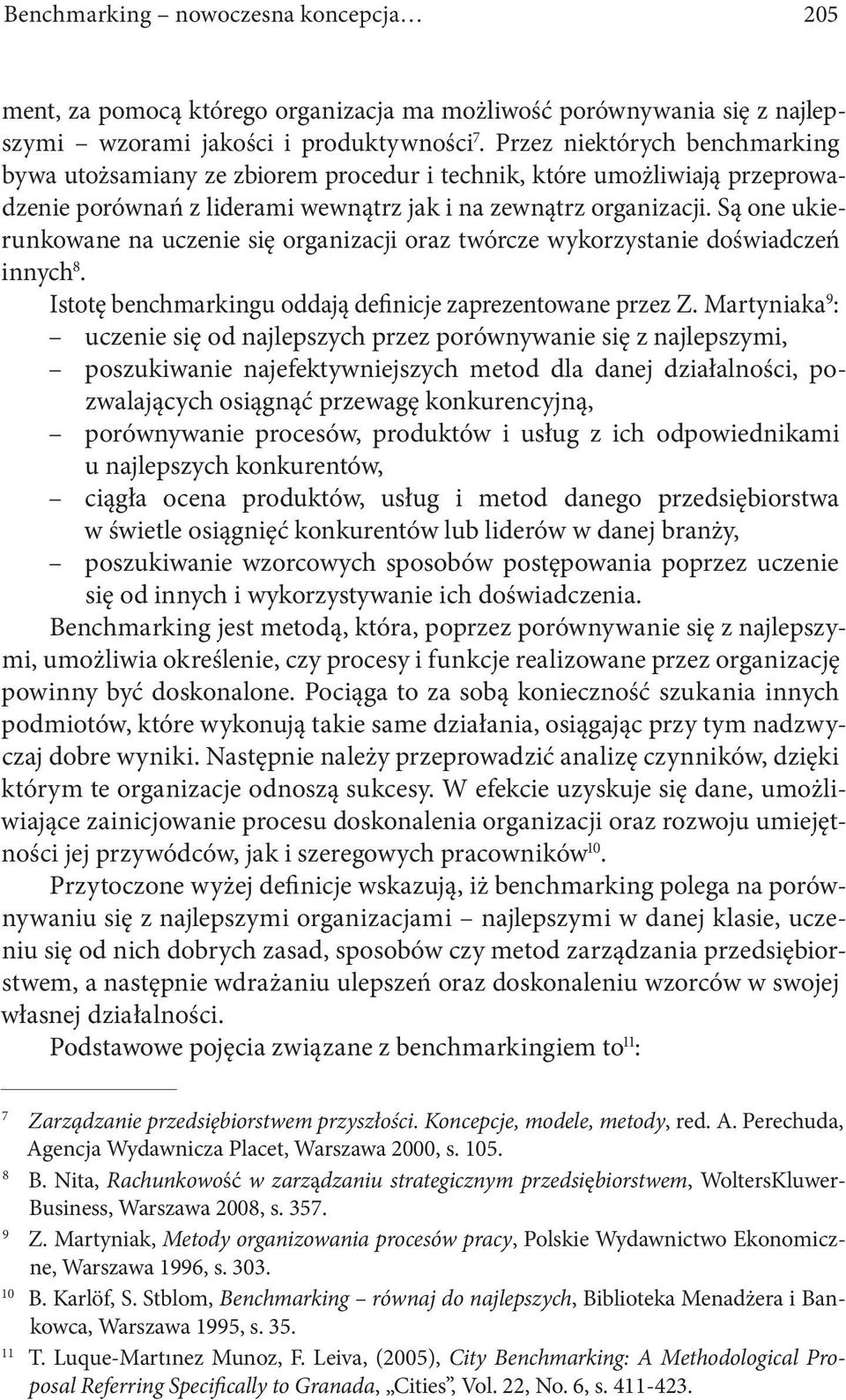 Są one ukierunkowane na uczenie się organizacji oraz twórcze wykorzystanie doświadczeń innych 8. Istotę benchmarkingu oddają definicje zaprezentowane przez Z.