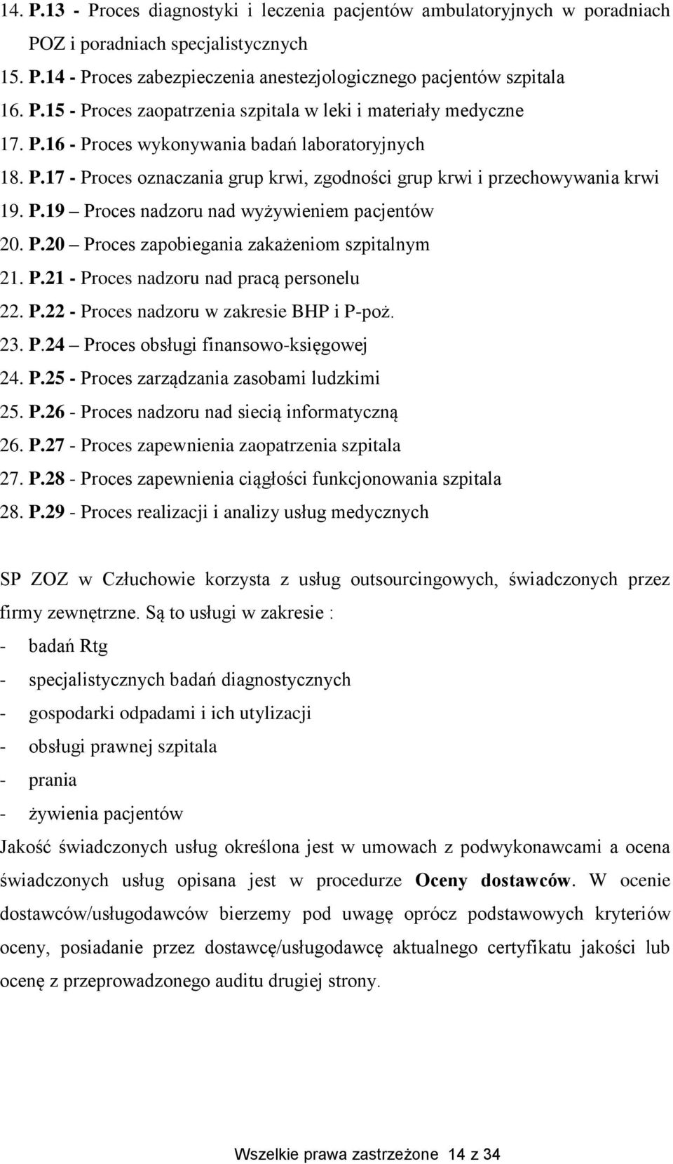 P.21 - Proces nadzoru nad pracą personelu 22. P.22 - Proces nadzoru w zakresie BHP i P-poż. 23. P.24 Proces obsługi finansowo-księgowej 24. P.25 - Proces zarządzania zasobami ludzkimi 25. P.26 - Proces nadzoru nad siecią informatyczną 26.