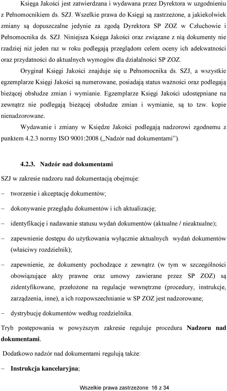 Niniejsza Księga Jakości oraz związane z nią dokumenty nie rzadziej niż jeden raz w roku podlegają przeglądom celem oceny ich adekwatności oraz przydatności do aktualnych wymogów dla działalności SP