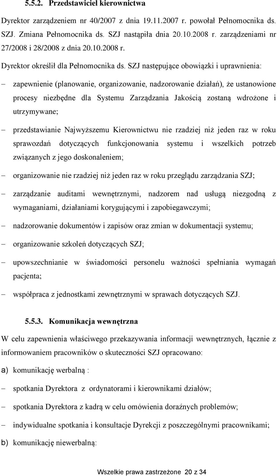 SZJ następujące obowiązki i uprawnienia: zapewnienie (planowanie, organizowanie, nadzorowanie działań), że ustanowione procesy niezbędne dla Systemu Zarządzania Jakością zostaną wdrożone i