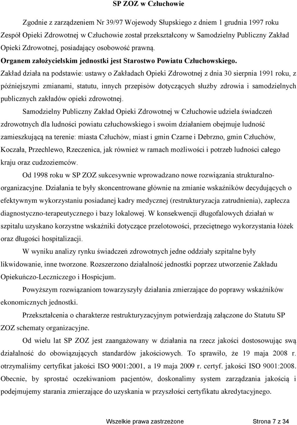 Zakład działa na podstawie: ustawy o Zakładach Opieki Zdrowotnej z dnia 30 sierpnia 1991 roku, z późniejszymi zmianami, statutu, innych przepisów dotyczących służby zdrowia i samodzielnych