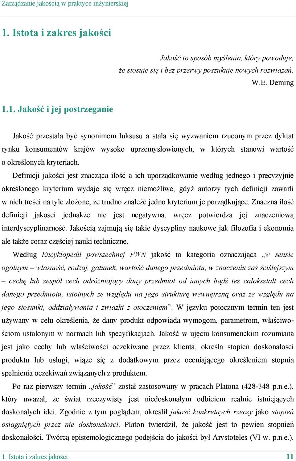 1. Jakość i jej postrzeganie Jakość przestała być synonimem luksusu a stała się wyzwaniem rzuconym przez dyktat rynku konsumentów krajów wysoko uprzemysłowionych, w których stanowi wartość o