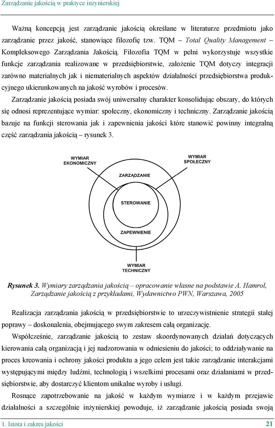 Filozofia TQM w pełni wykorzystuje wszystkie funkcje zarządzania realizowane w przedsiębiorstwie, założenie TQM dotyczy integracji zarówno materialnych jak i niematerialnych aspektów działalności