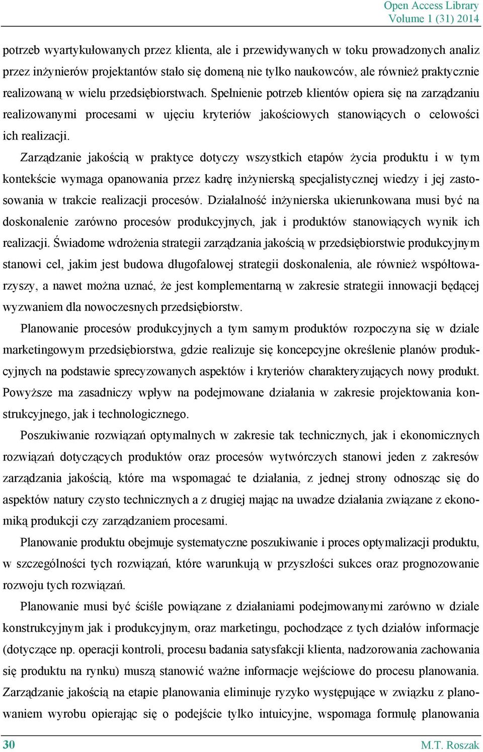 Spełnienie potrzeb klientów opiera się na zarządzaniu realizowanymi procesami w ujęciu kryteriów jakościowych stanowiących o celowości ich realizacji.