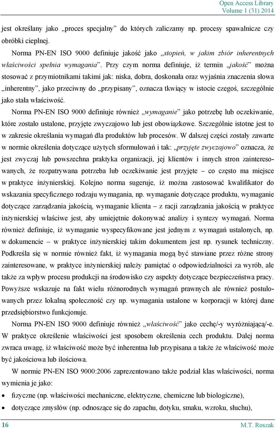 Przy czym norma definiuje, iż termin jakość można stosować z przymiotnikami takimi jak: niska, dobra, doskonała oraz wyjaśnia znaczenia słowa inherentny, jako przeciwny do przypisany, oznacza tkwiący