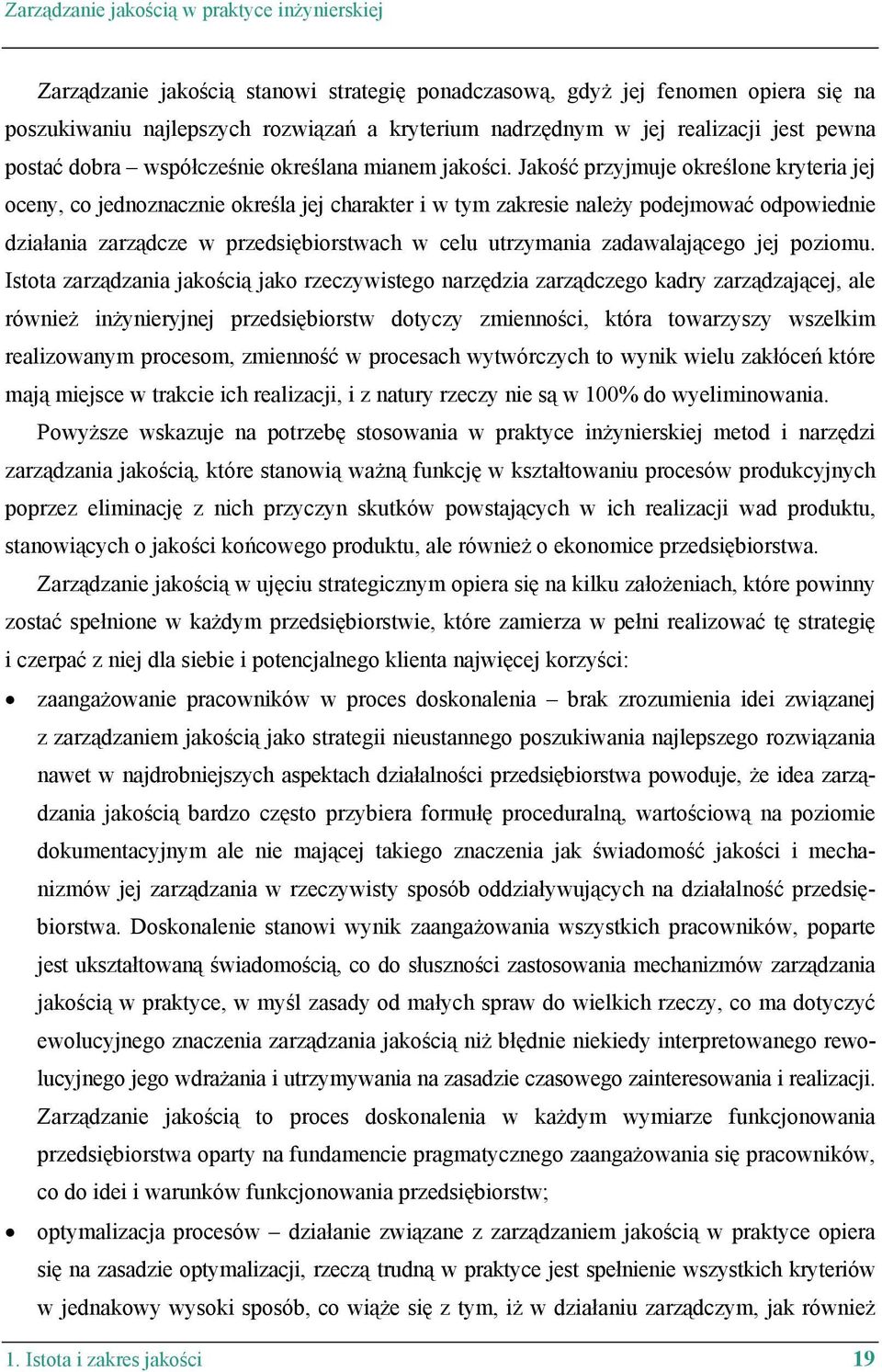 Jakość przyjmuje określone kryteria jej oceny, co jednoznacznie określa jej charakter i w tym zakresie należy podejmować odpowiednie działania zarządcze w przedsiębiorstwach w celu utrzymania