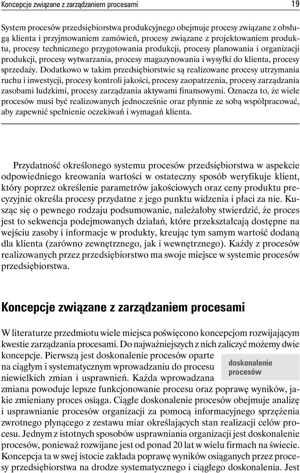 Dodatkowo w takim przedsiębiorstwie są realizowane procesy utrzymania ruchu i inwestycji, procesy kontroli jakości, procesy zaopatrzenia, procesy zarządzania zasobami ludzkimi, procesy zarządzania