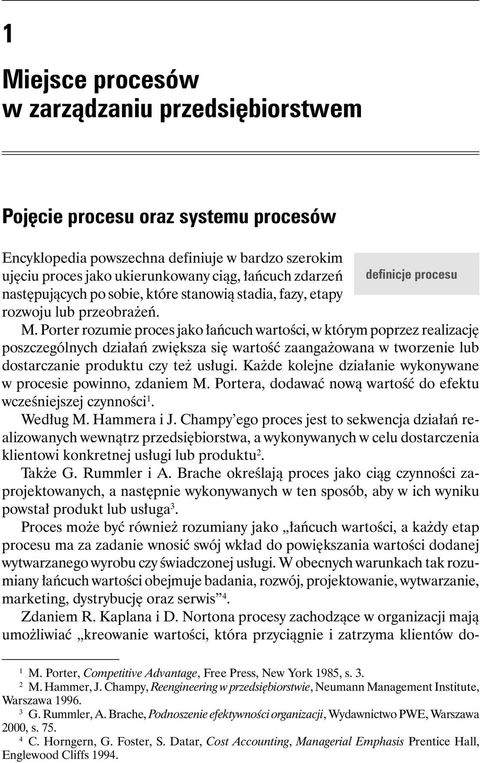 Porter rozumie proces jako łańcuch wartości, w którym poprzez realizację poszczególnych działań zwiększa się wartość zaangażowana w tworzenie lub dostarczanie produktu czy też usługi.