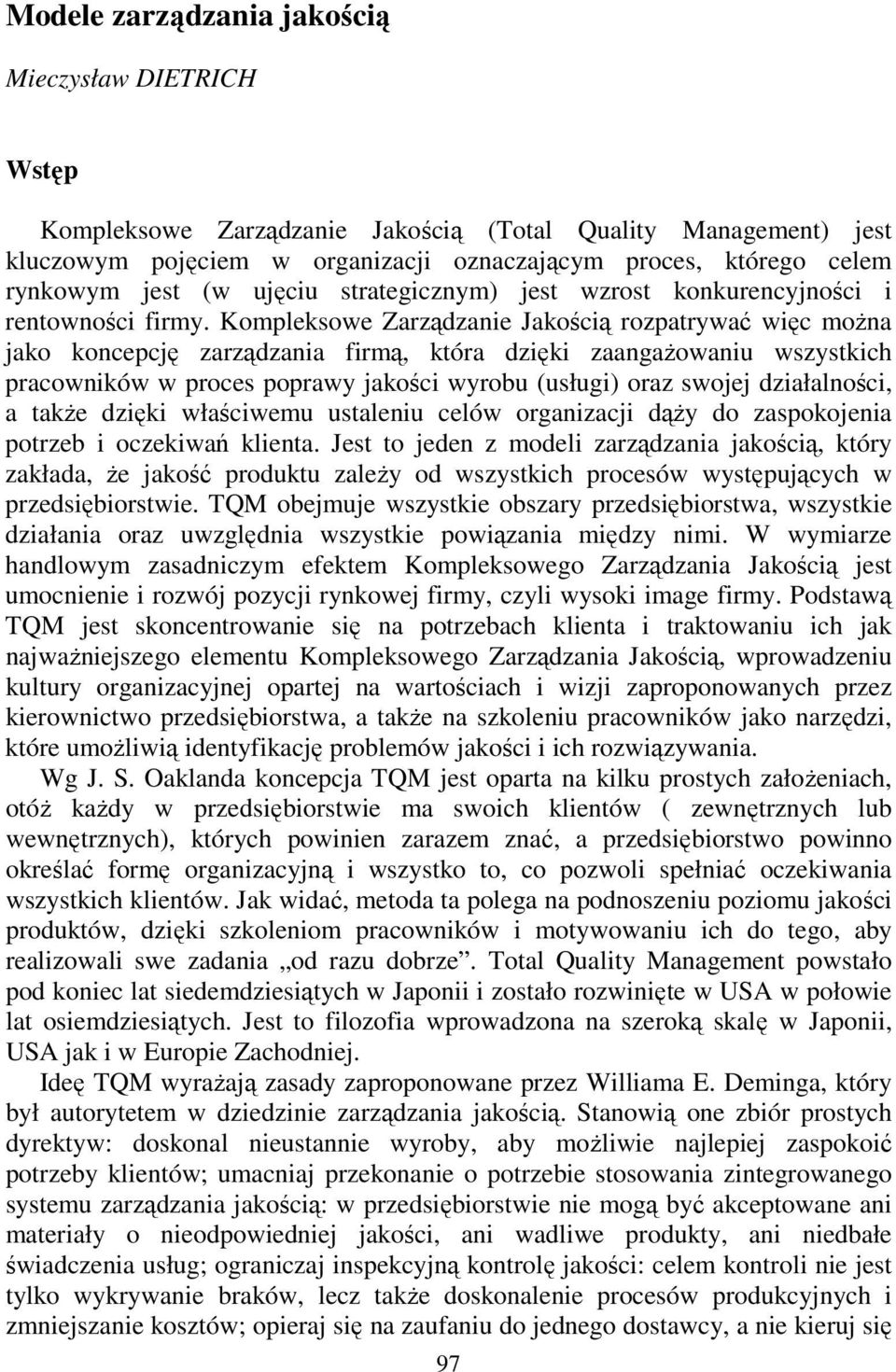 Kompleksowe Zarządzanie Jakością rozpatrywać więc moŝna jako koncepcję zarządzania firmą, która dzięki zaangaŝowaniu wszystkich pracowników w proces poprawy jakości wyrobu (usługi) oraz swojej