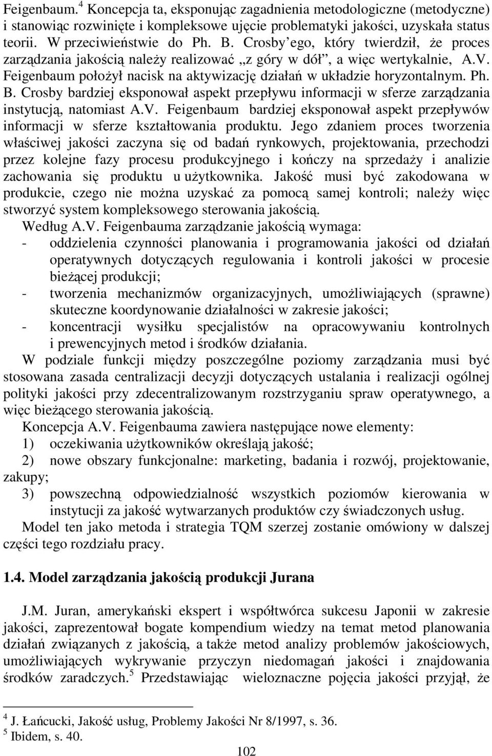 Crosby bardziej eksponował aspekt przepływu informacji w sferze zarządzania instytucją, natomiast A.V. Feigenbaum bardziej eksponował aspekt przepływów informacji w sferze kształtowania produktu.