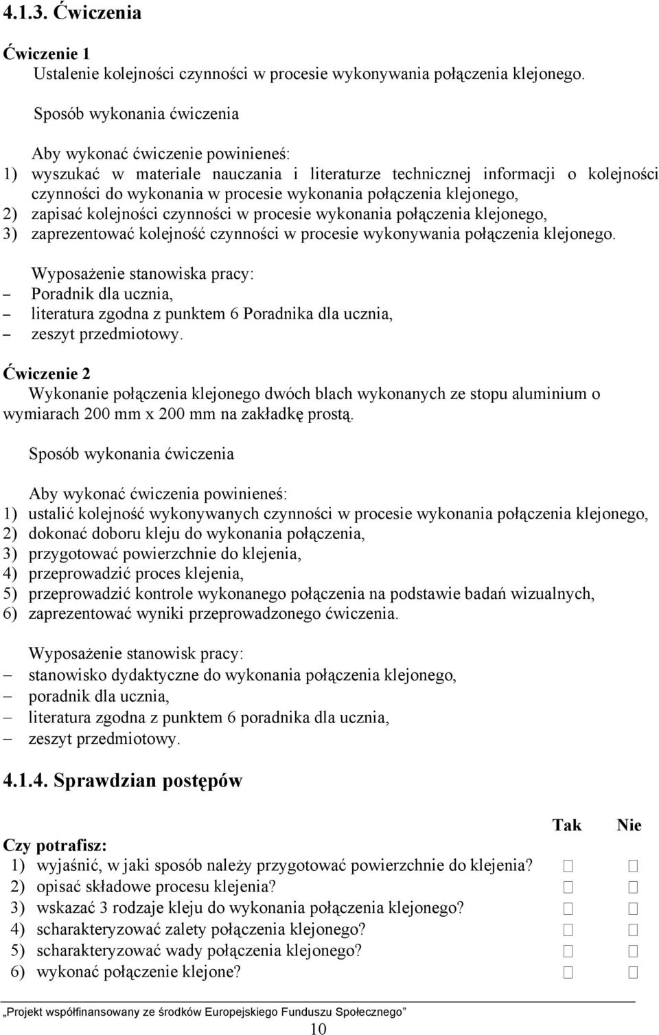 klejonego, 2) zapisać kolejności czynności w procesie wykonania połączenia klejonego, 3) zaprezentować kolejność czynności w procesie wykonywania połączenia klejonego.