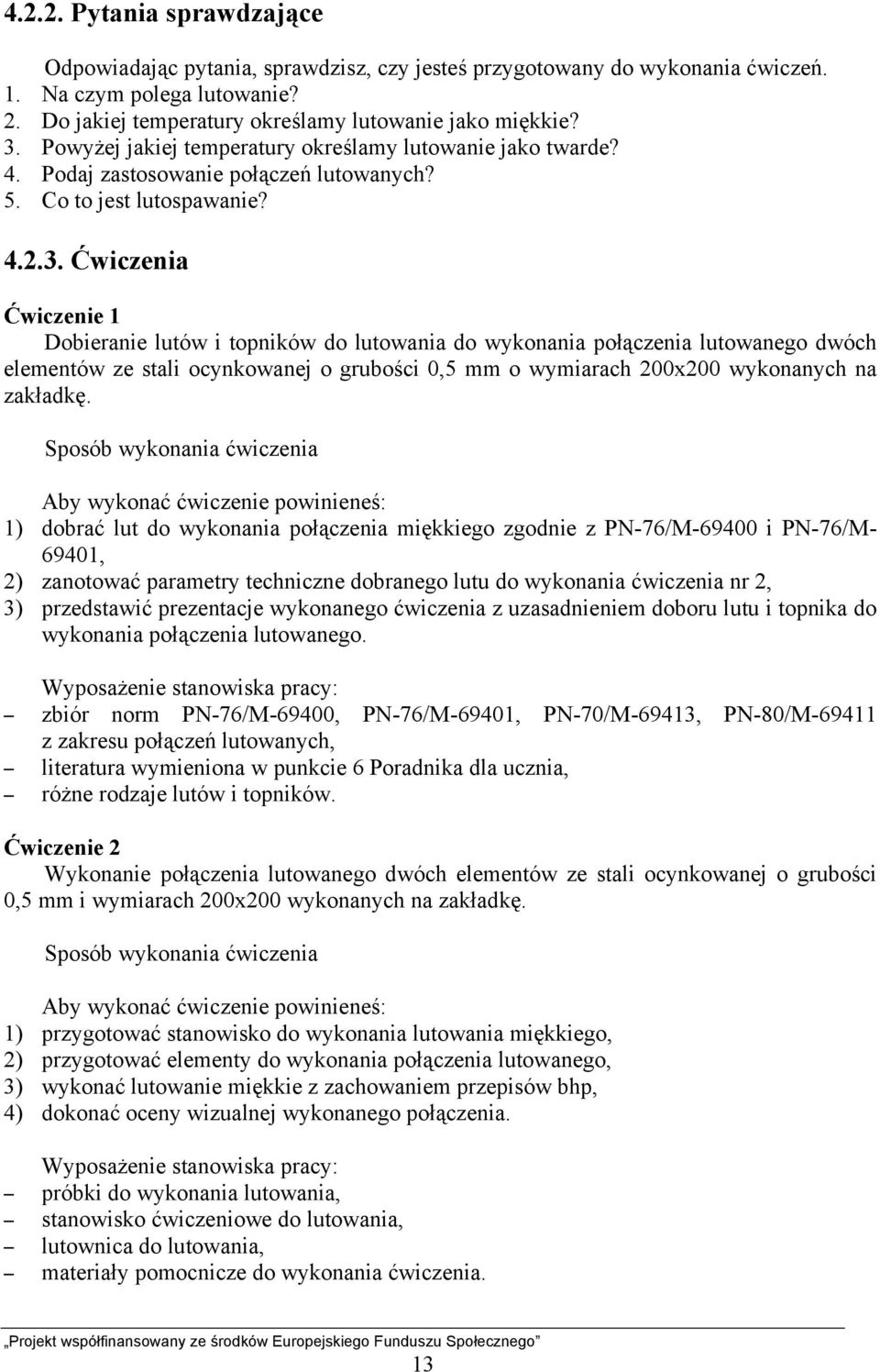 Ćwiczenia Ćwiczenie 1 Dobieranie lutów i topników do lutowania do wykonania połączenia lutowanego dwóch elementów ze stali ocynkowanej o grubości 0,5 mm o wymiarach 200x200 wykonanych na zakładkę.