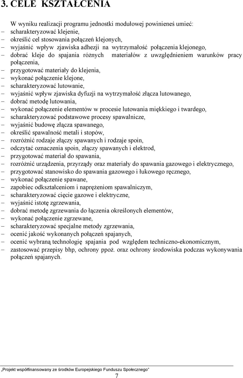 scharakteryzować lutowanie, wyjaśnić wpływ zjawiska dyfuzji na wytrzymałość złącza lutowanego, dobrać metodę lutowania, wykonać połączenie elementów w procesie lutowania miękkiego i twardego,