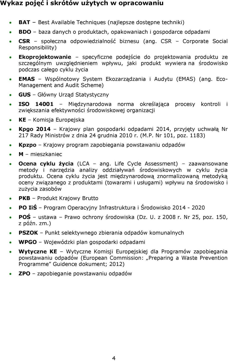 CSR Corporate Social Responsibility) Ekoprojektowanie specyficzne podejście do projektowania produktu ze szczególnym uwzględnieniem wpływu, jaki produkt wywiera na środowisko podczas całego cyklu