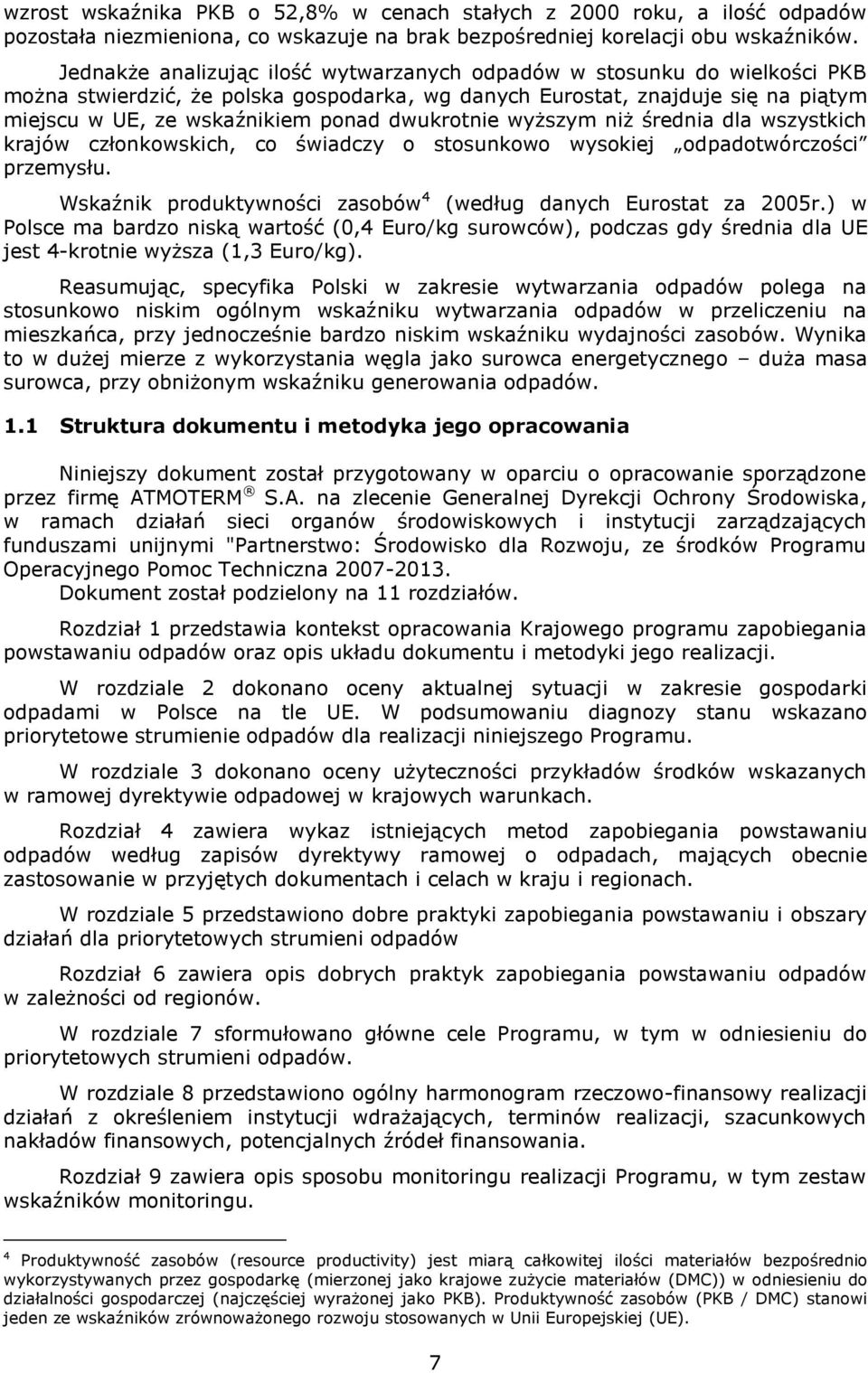 dwukrotnie wyższym niż średnia dla wszystkich krajów członkowskich, co świadczy o stosunkowo wysokiej odpadotwórczości przemysłu. Wskaźnik produktywności zasobów 4 (według danych Eurostat za 2005r.