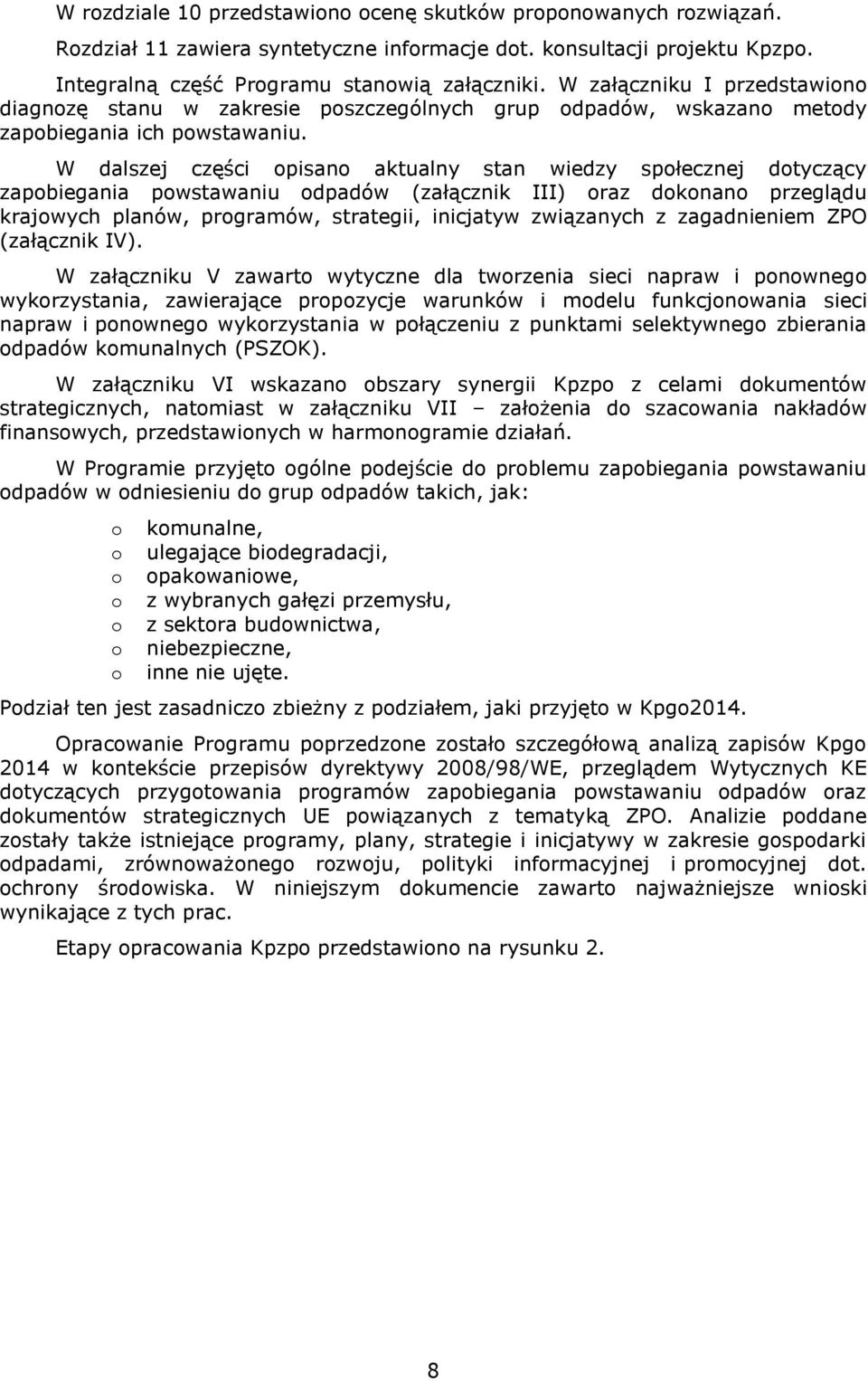 W dalszej części opisano aktualny stan wiedzy społecznej dotyczący zapobiegania powstawaniu odpadów (załącznik III) oraz dokonano przeglądu krajowych planów, programów, strategii, inicjatyw