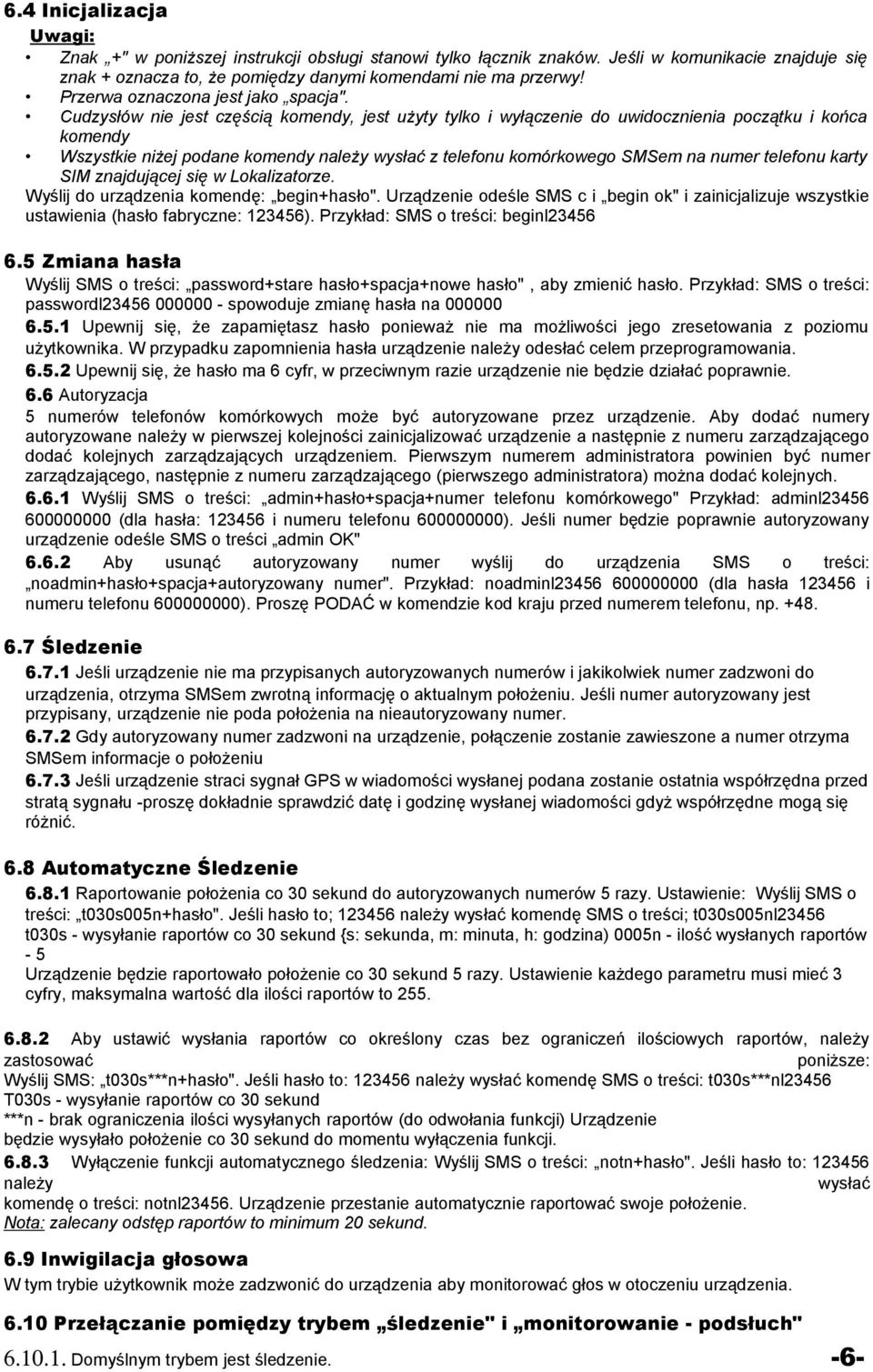 Cudzysłów nie jest częścią komendy, jest użyty tylko i wyłączenie do uwidocznienia początku i końca komendy Wszystkie niżej podane komendy należy wysłać z telefonu komórkowego SMSem na numer telefonu