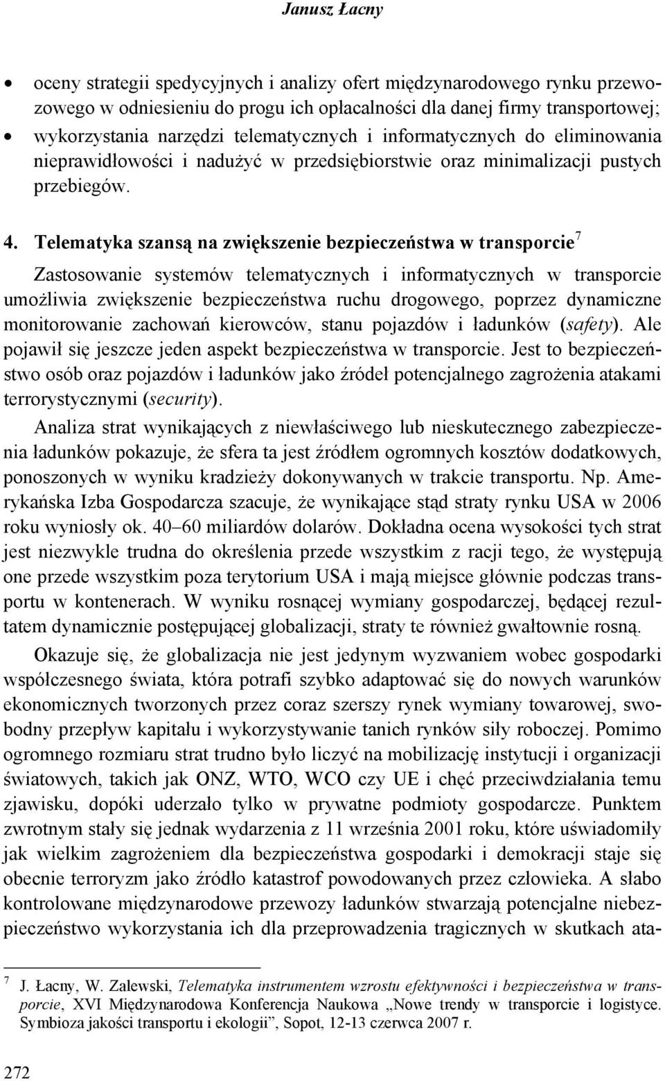 Telematyka szansą na zwiększenie bezpieczeństwa w transporcie 7 Zastosowanie systemów telematycznych i informatycznych w transporcie umożliwia zwiększenie bezpieczeństwa ruchu drogowego, poprzez